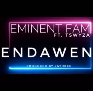 Eminent Fam - Endaweni ft. Tswyza